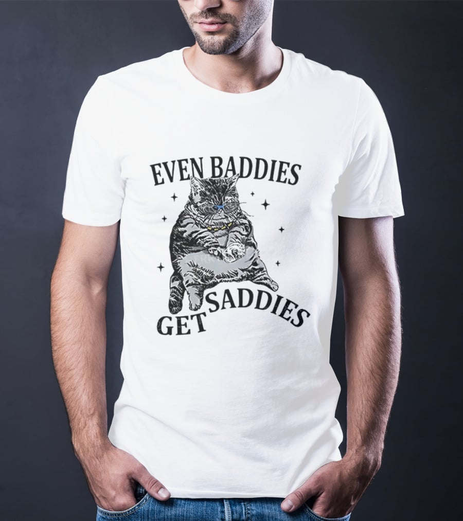 Even Baddies Get Saddies Cat Baddie Saddie T-Shirt