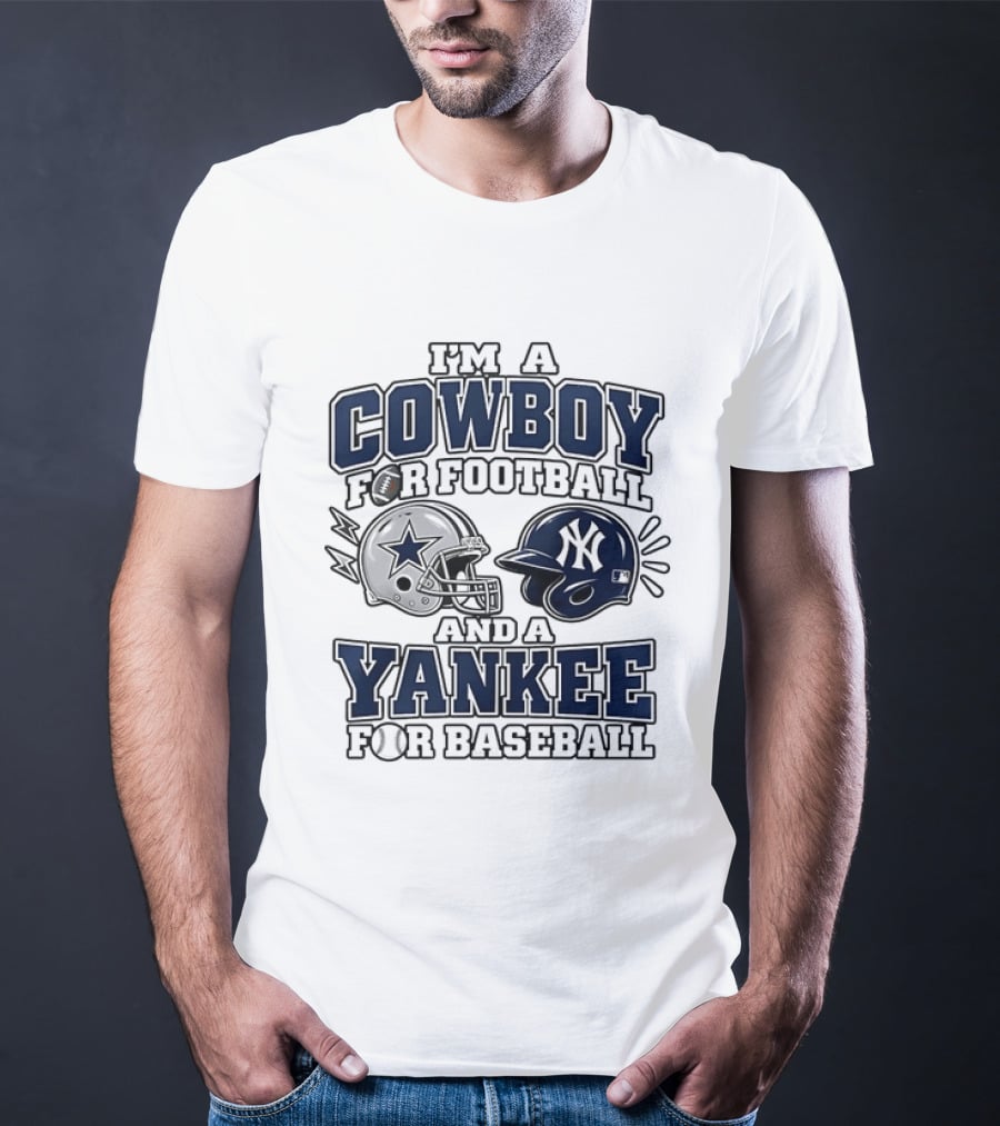 I'm A Cowboy For Football And A Yankee For Baseball T-Shirt