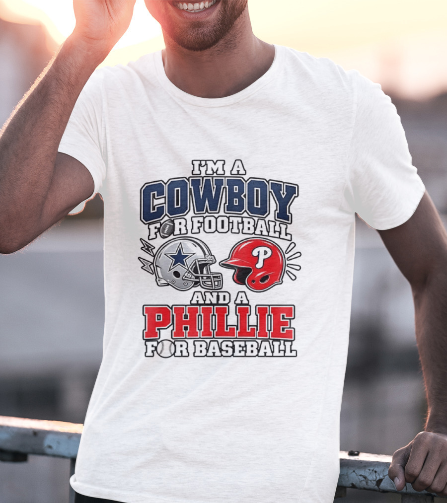 I'm A Cowboy For Football And A Phillie For Baseball Two Helmet 2026 T-Shirt