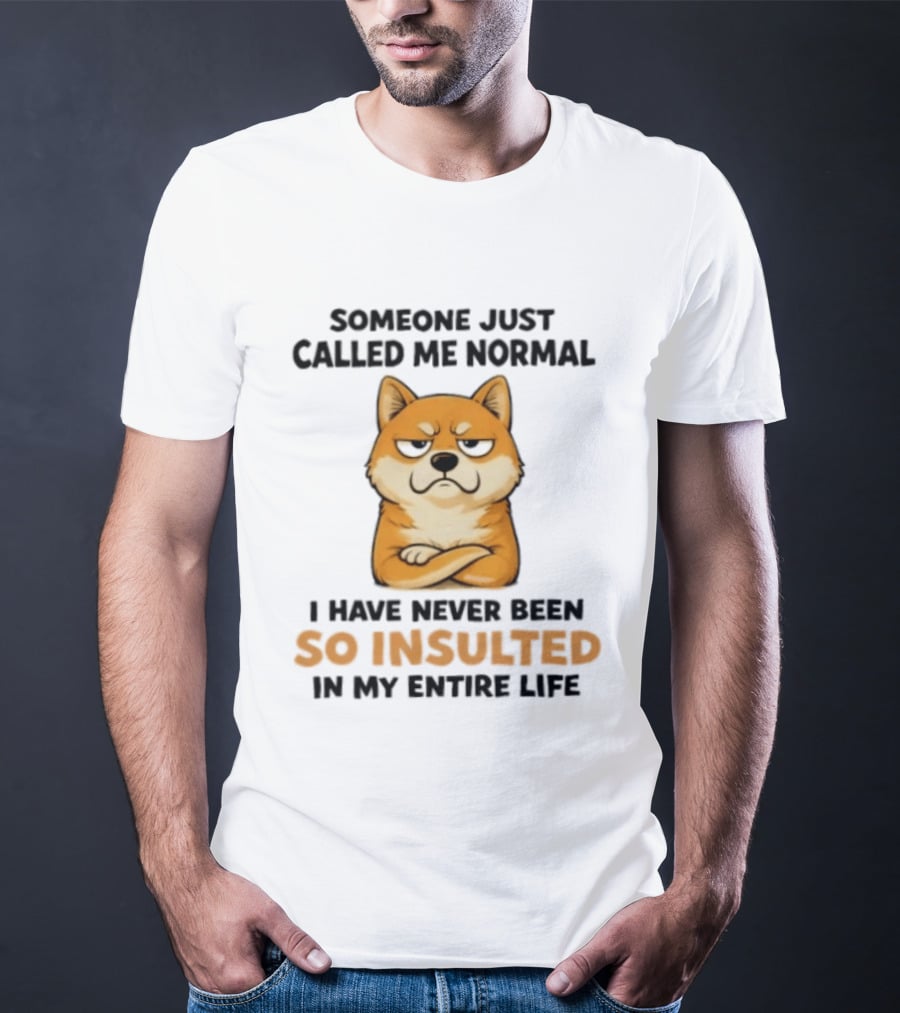 Shiba Inu Someone Just Called Me Normal So Insulted In My Entire Life T-Shirt