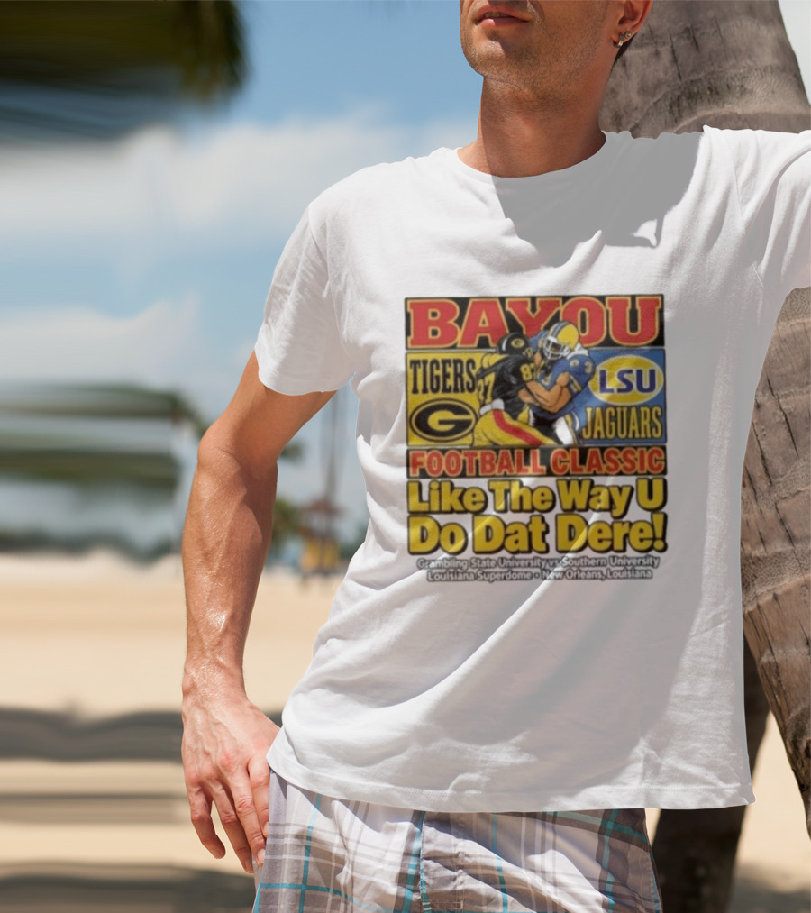 Bayou Classic Grambling State Tigers Vs Southern University Jaguars Football Like The Way U Do Dat Dere Louisiana Superdome New Orleans T-Shirt