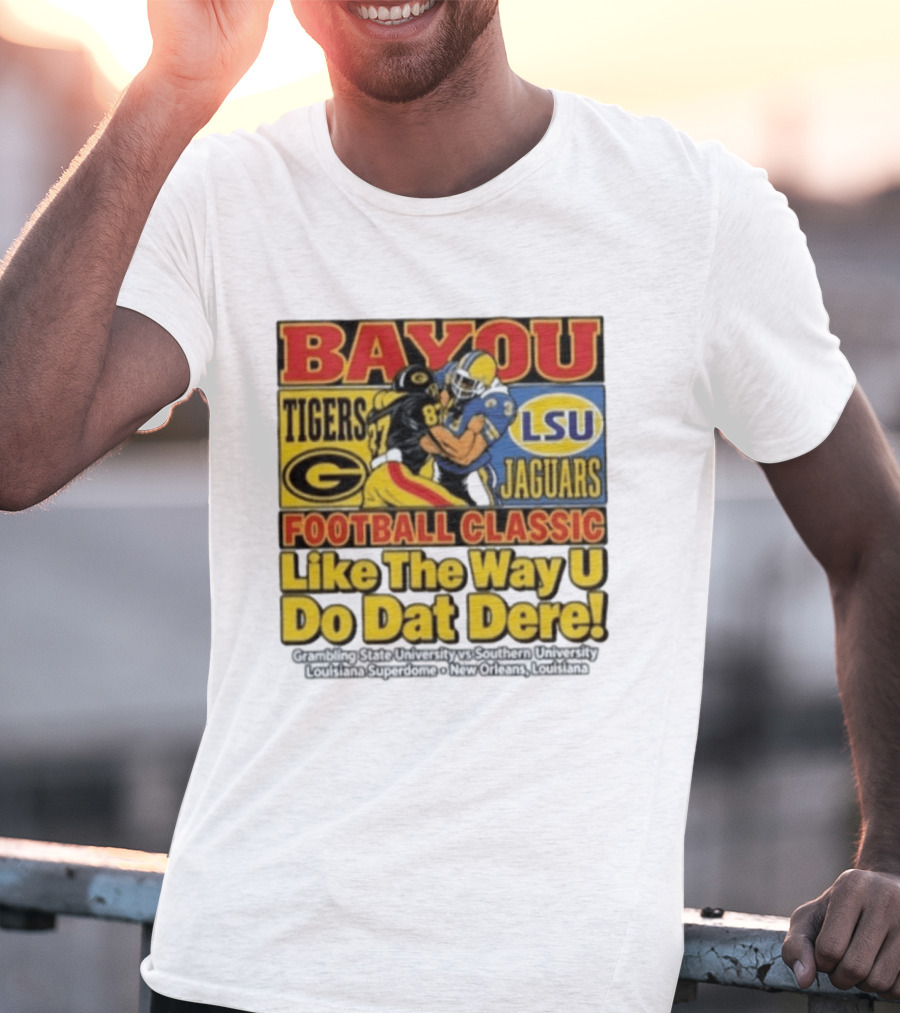 Bayou Classic Grambling State Tigers Vs Southern University Jaguars Football Like The Way U Do Dat Dere Louisiana Superdome New Orleans T-Shirt