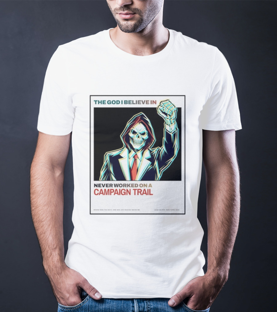 The God I Believe In Never Worked On A Campaign Trail Brand New The Devil And God Are Raging Inside Me Long Island New York 2006 T-Shirt