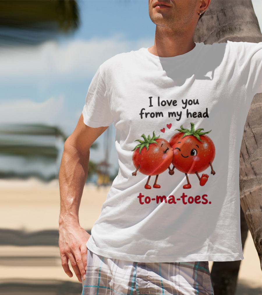 I Love You From My Head Tomatoes Cute Kissing Couple T-Shirt