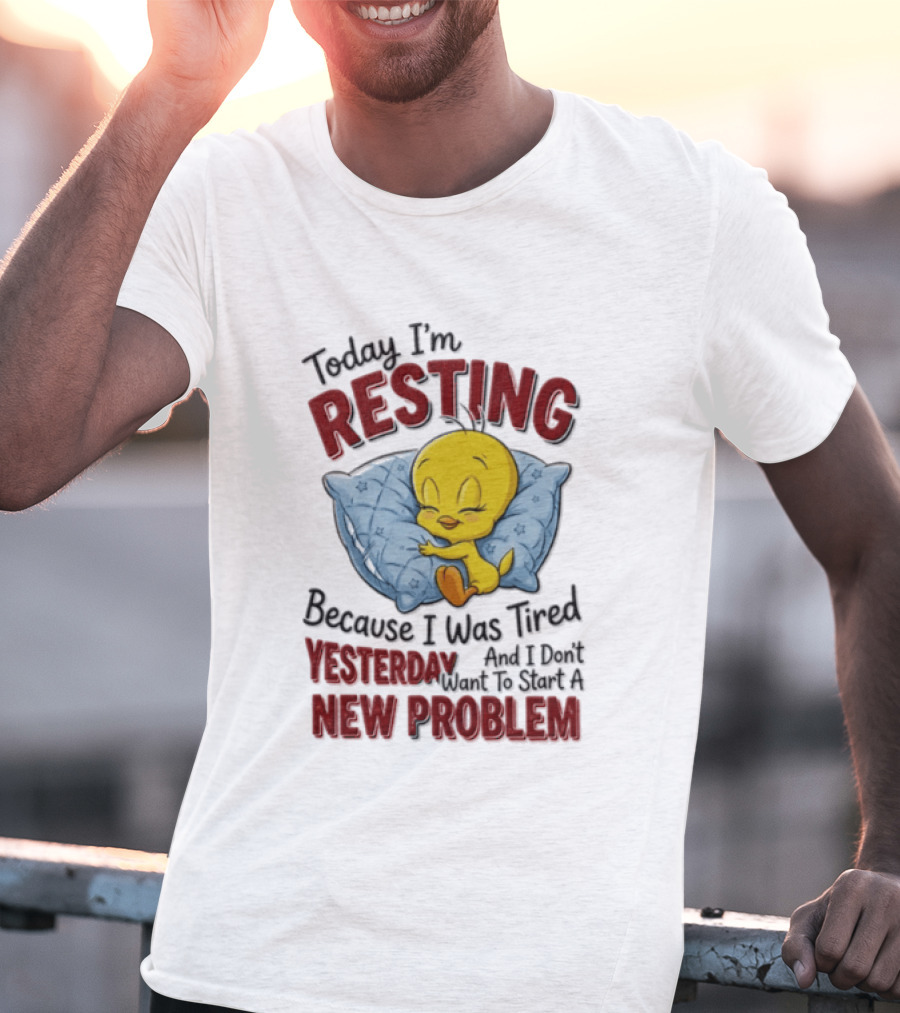 Tweety Today I'm Resting Because I Was Tired Yesterday And Don't Want To Start A New Problem T-Shirt