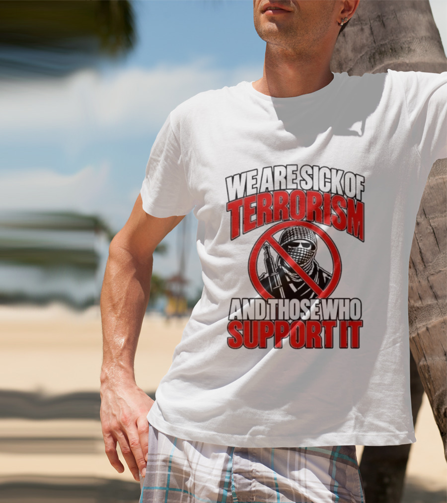 We Are Sick Of Terrorism No Support T-Shirt