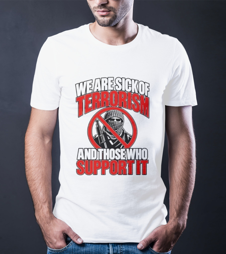 We Are Sick Of Terrorism No Support T-Shirt