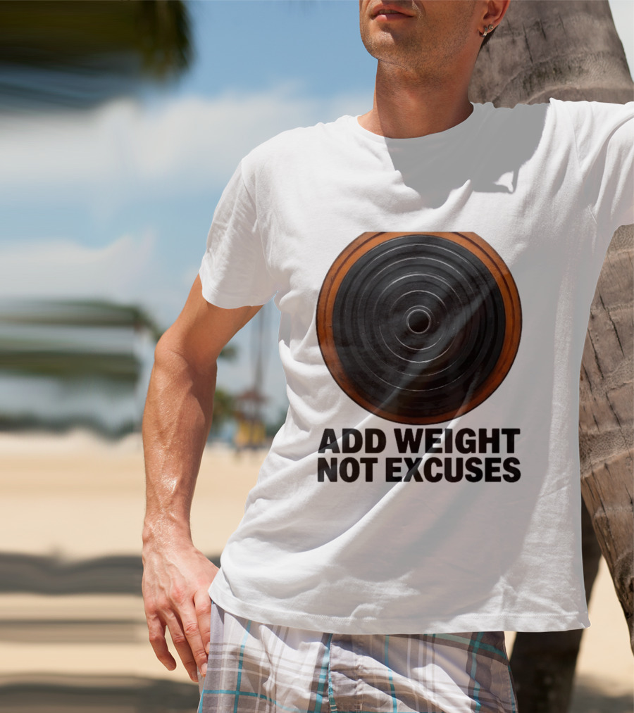Add Weight Not Excuses Fitness Motivation With Barbell Plate T-Shirt
