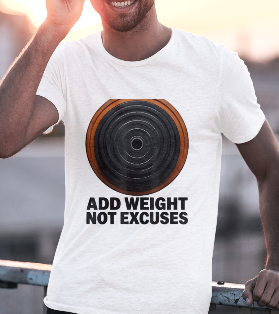 Add Weight Not Excuses Fitness Motivation With Barbell Plate T-Shirt