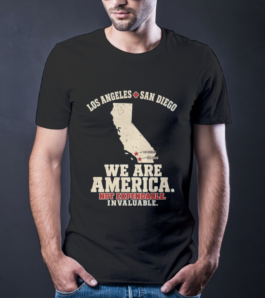 Los Angeles San Diego We Are America Not Expendable Invaluable California Pride T-Shirt