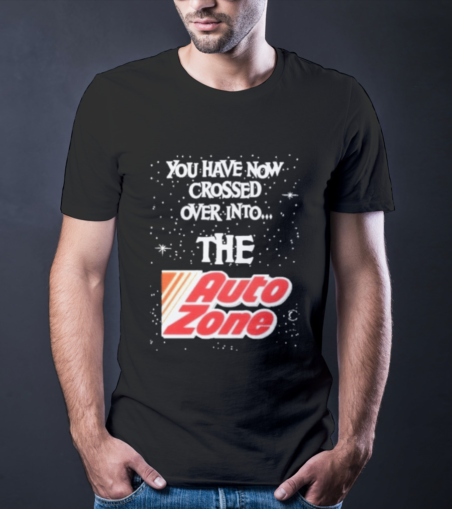 You Have Now Crossed Over Into The Auto Zone T-Shirt