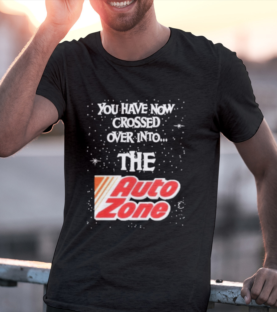 You Have Now Crossed Over Into The Auto Zone T-Shirt