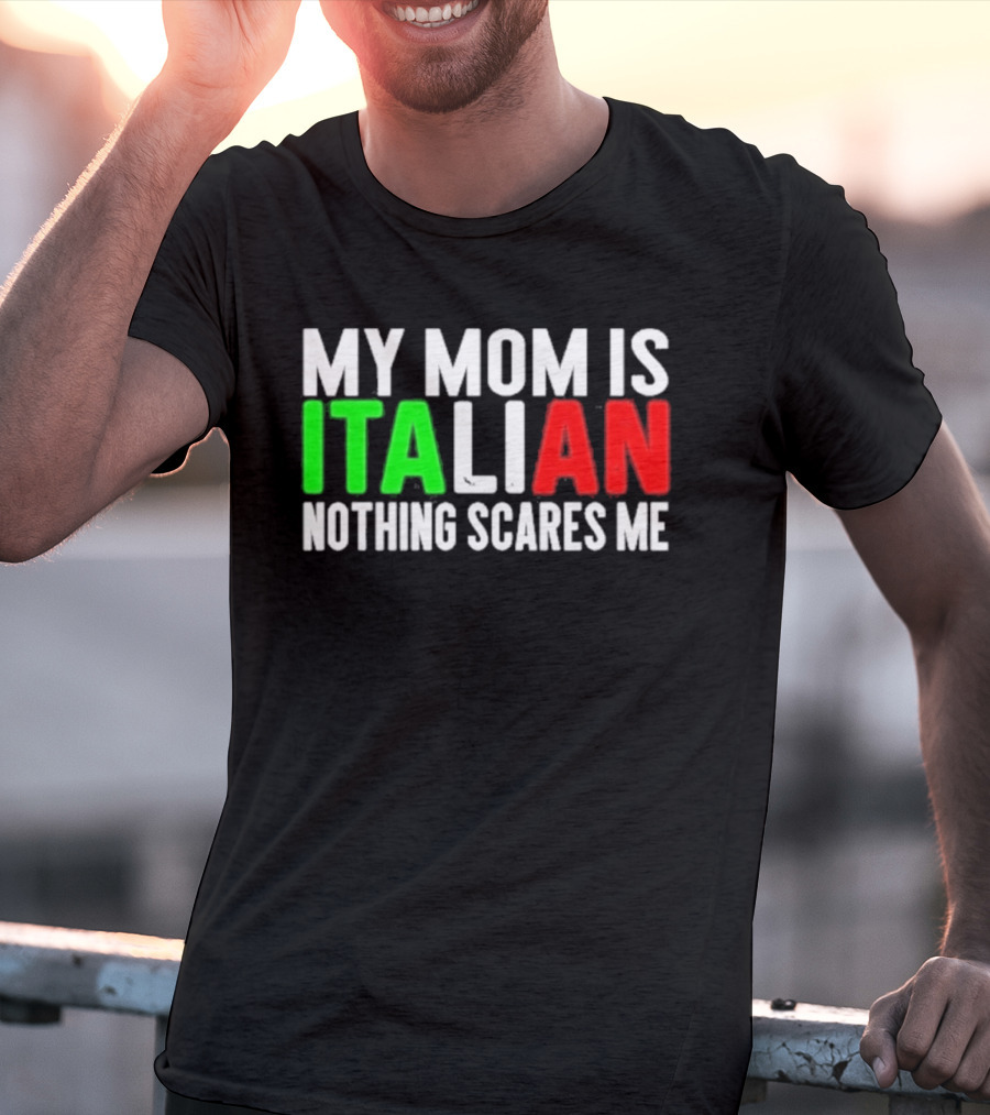 My Mom Is Italian Nothing Scares Me T-Shirt