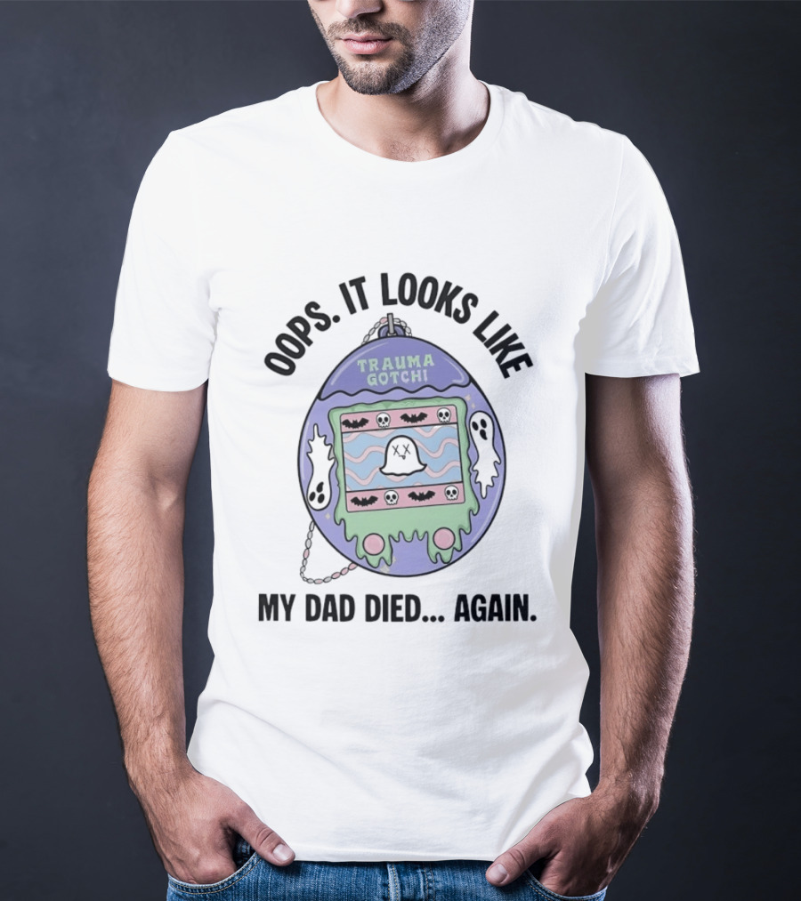 Oops It Looks Like Trauma Gotchi My Dad Died Again Ghost And Bats T-Shirt
