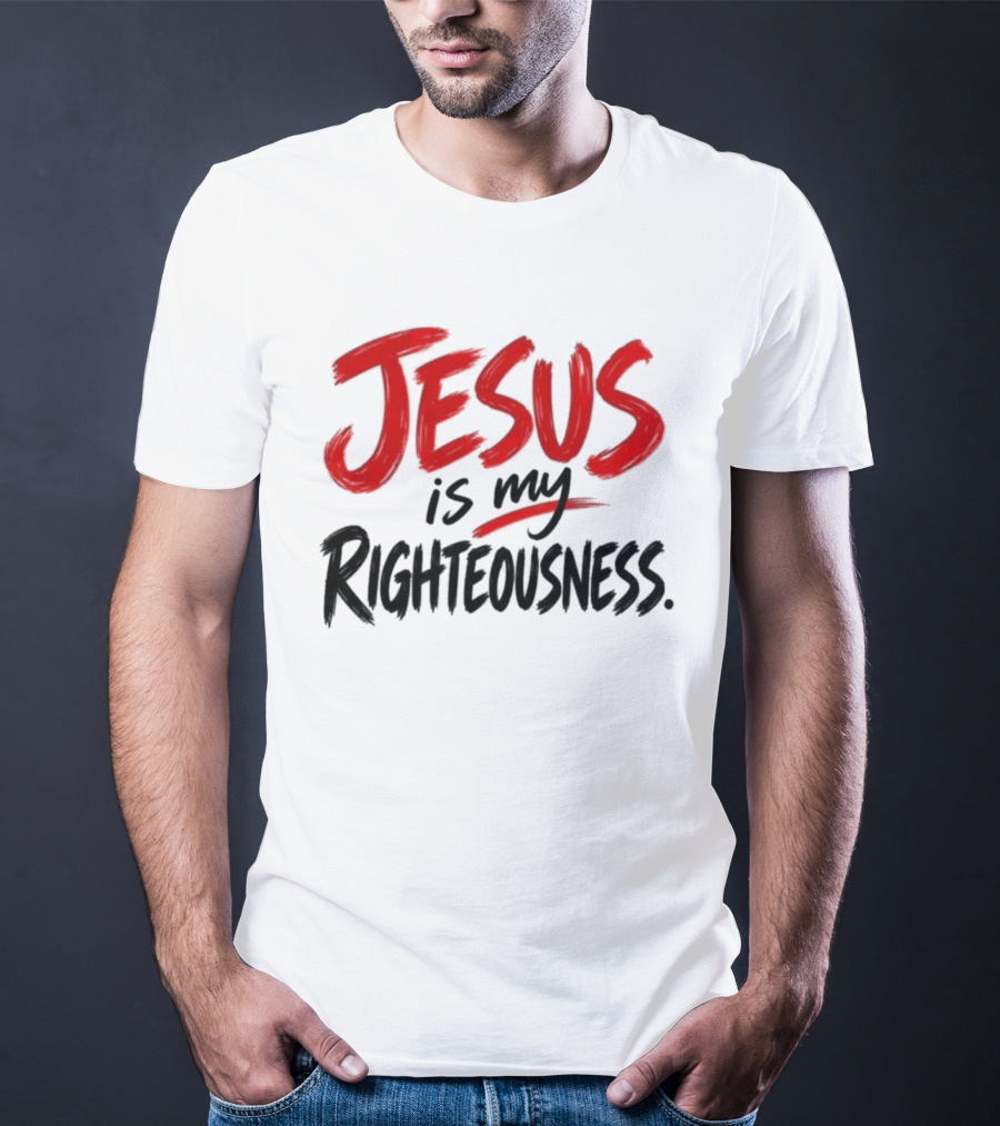 Jesus Is My Righteousness Bold Faith Expression T-Shirt