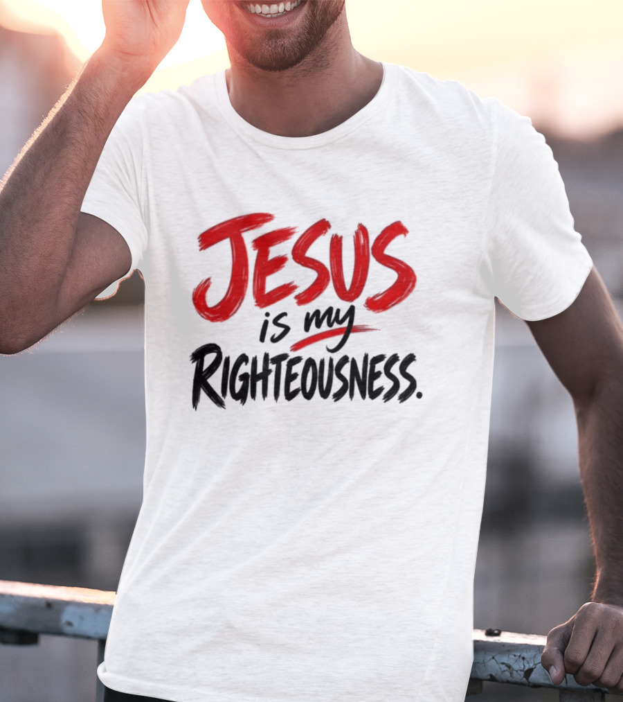 Jesus Is My Righteousness Bold Faith Expression T-Shirt