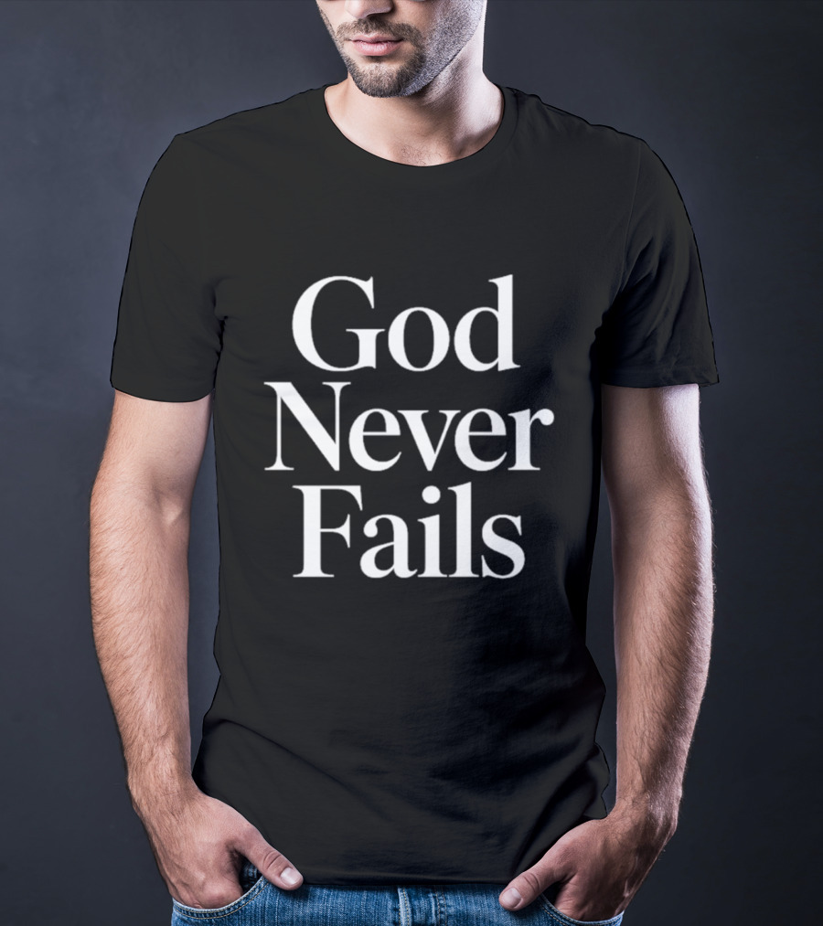 God Never Fails Inspirational Christian Message T-Shirt