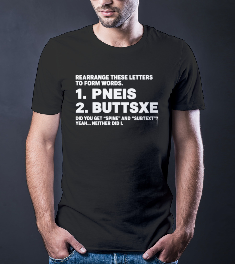 Rearrange These Letters To Form Words Pneis Buttsxe Humor Subtext Joke T-Shirt