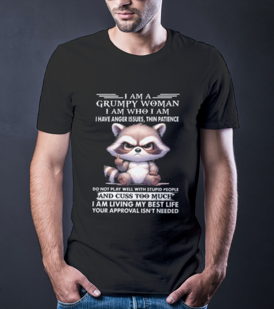 I Am A Grumpy Woman I Am Who I Am I Have Anger Issues Thin Patience Keep Talking When I Walk Away Living My Best Life Your Approval Isn't Needed T-Shirt