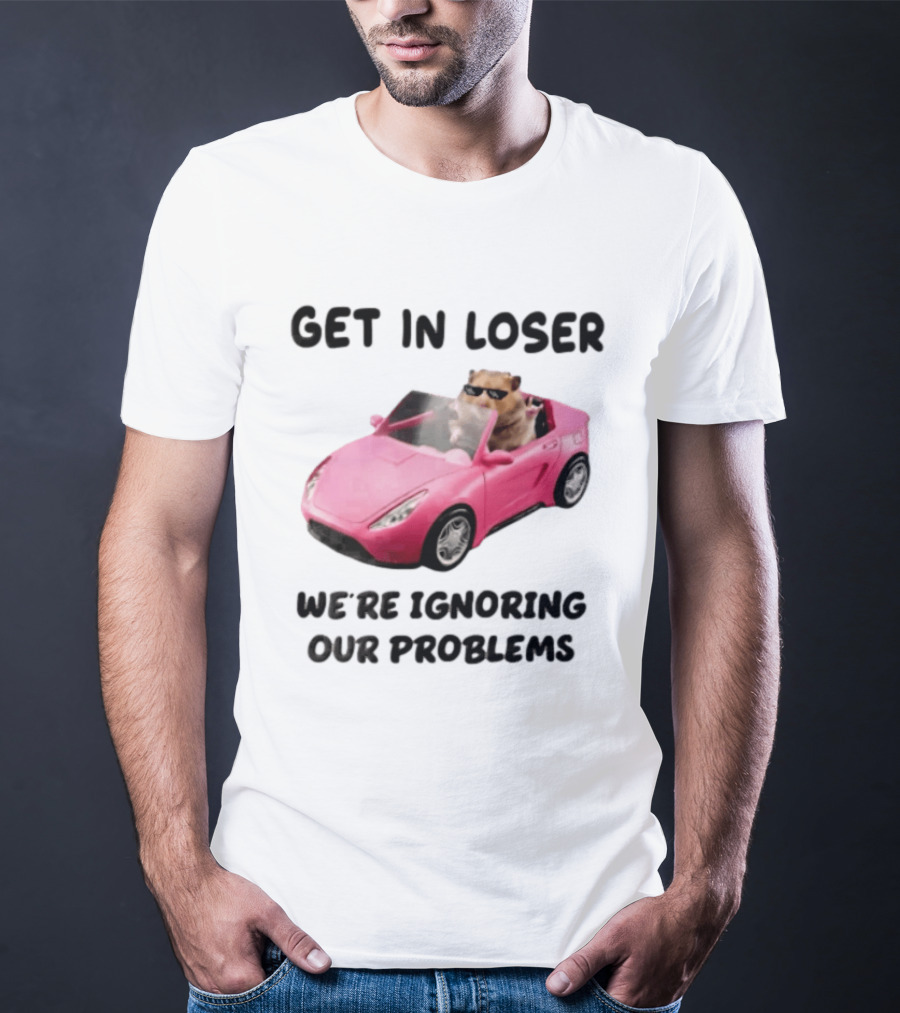 Get In Loser We Are Ignoring Our Problems Hamster In Sunglasses Driving Pink Car T-Shirt