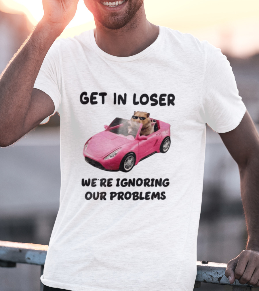 Get In Loser We Are Ignoring Our Problems Hamster In Sunglasses Driving Pink Car T-Shirt