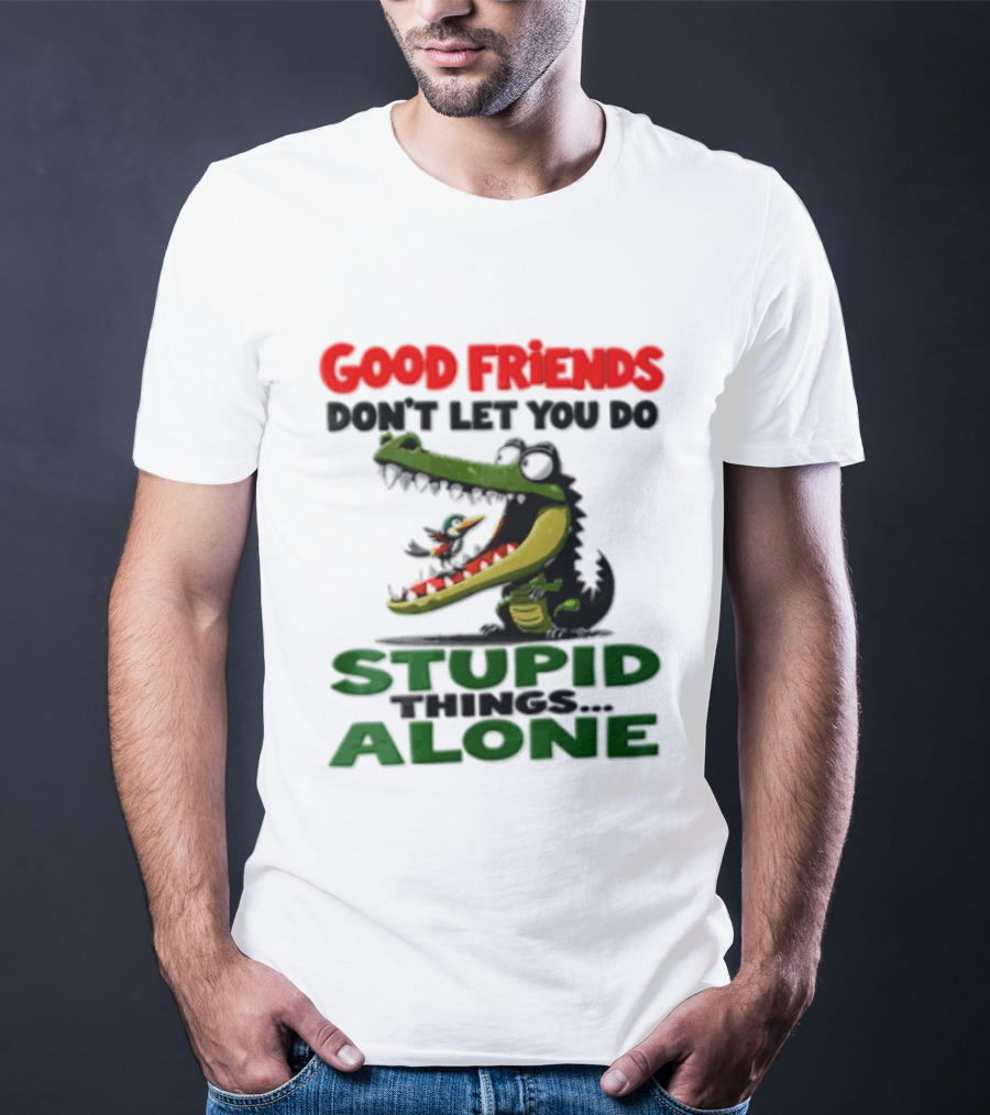 Good Friends Dont Let You Do Stupid Things Alone Green Crocodile And Bird Cartoon T-Shirt