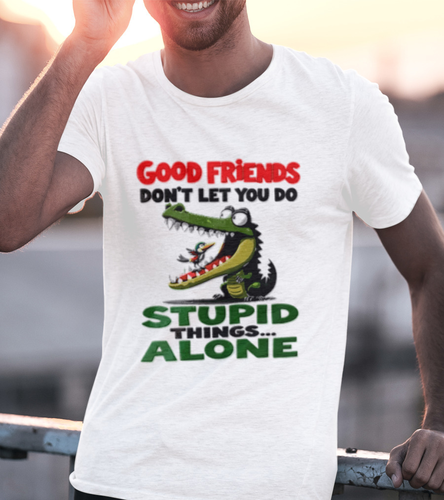 Good Friends Dont Let You Do Stupid Things Alone Green Crocodile And Bird Cartoon T-Shirt