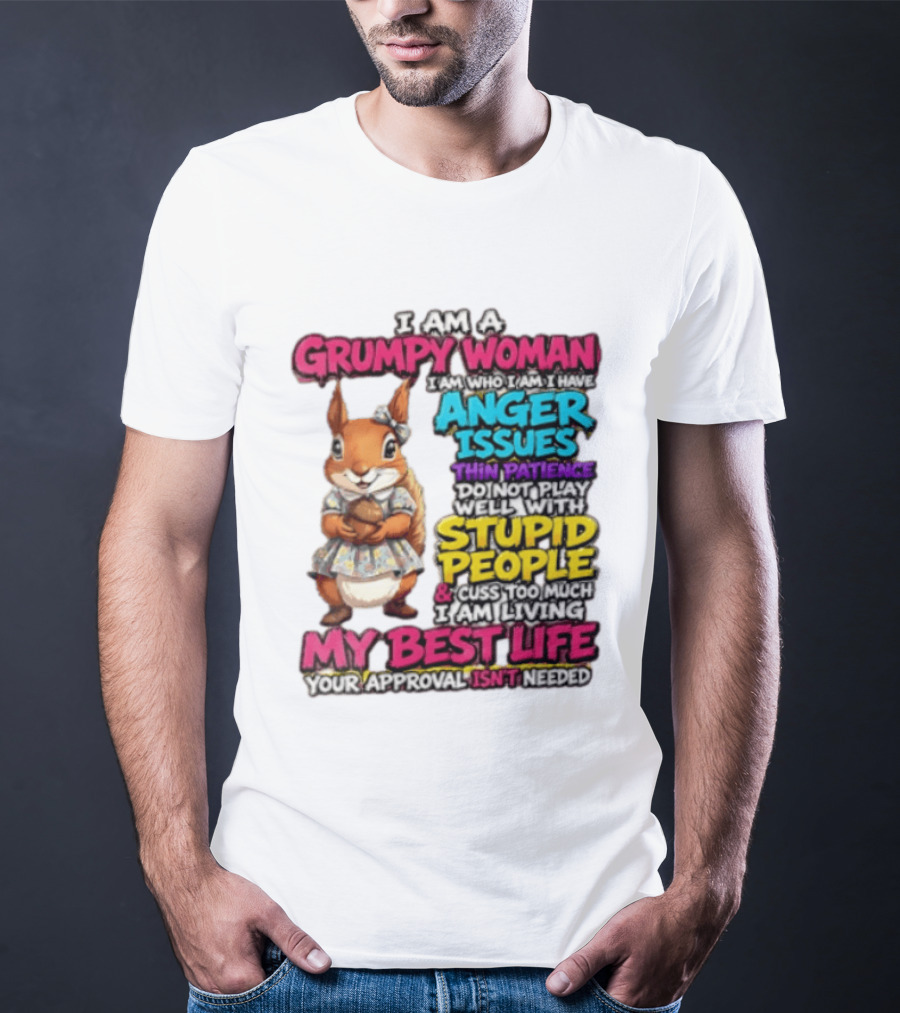 I Am A Grumpy Woman I Have Anger Issues Thin Patience Stupid People My Best Life T-Shirt