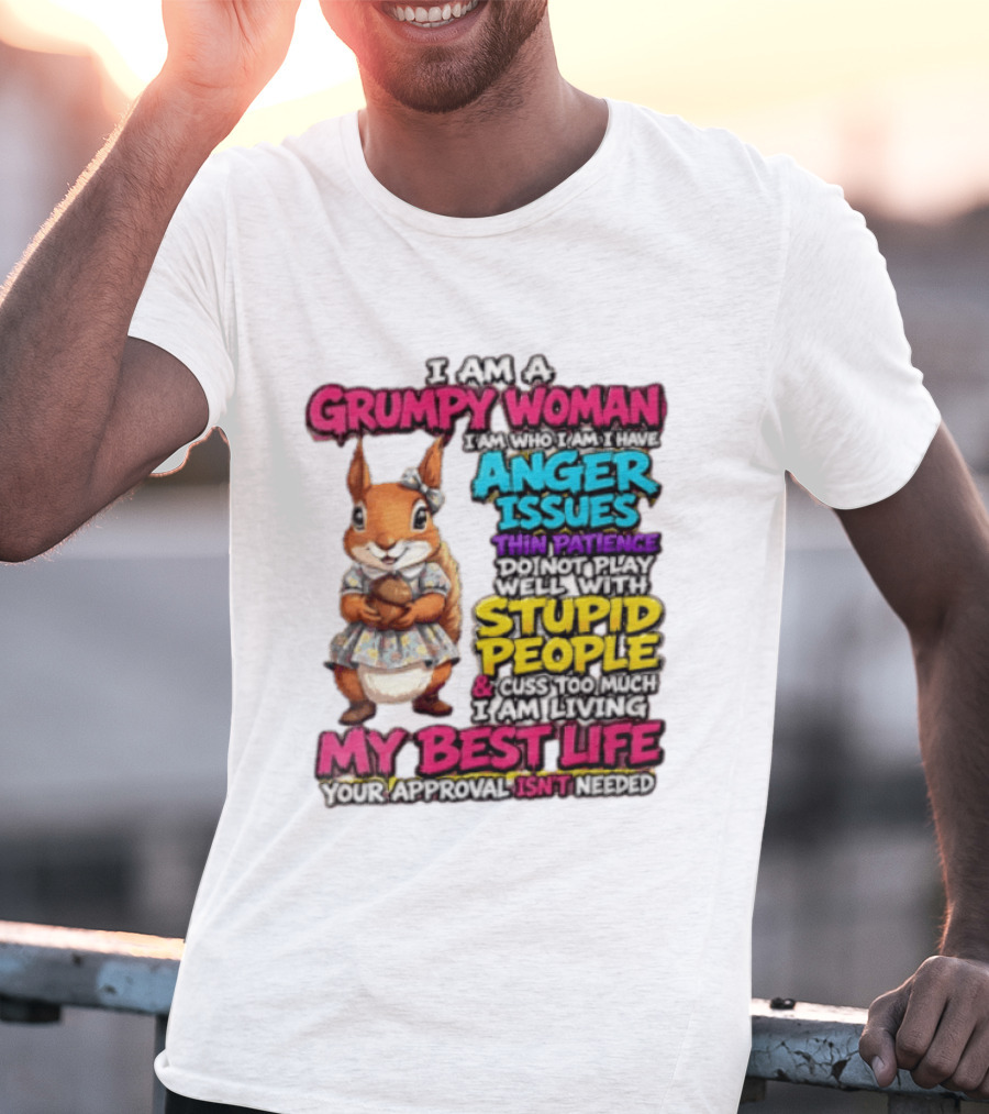 I Am A Grumpy Woman I Have Anger Issues Thin Patience Stupid People My Best Life T-Shirt