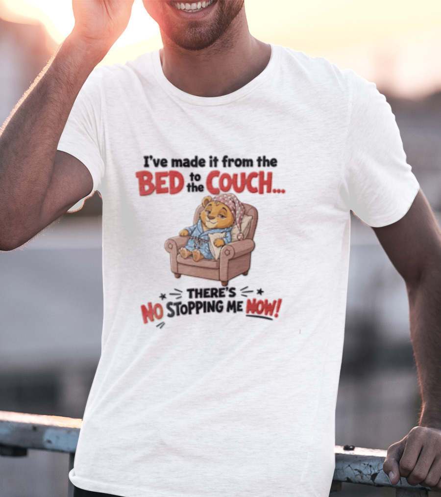 I've Made It From The Bed To The Couch There Is No Stopping Me Pajama Bear Relaxation T-Shirt
