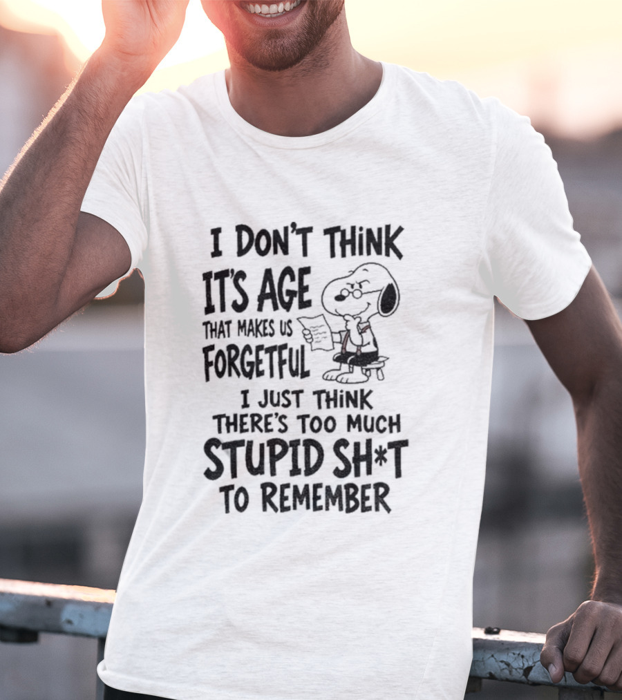 I Don't Think It's Age Just Too Much Stupid Sh*t To Remember T-Shirt