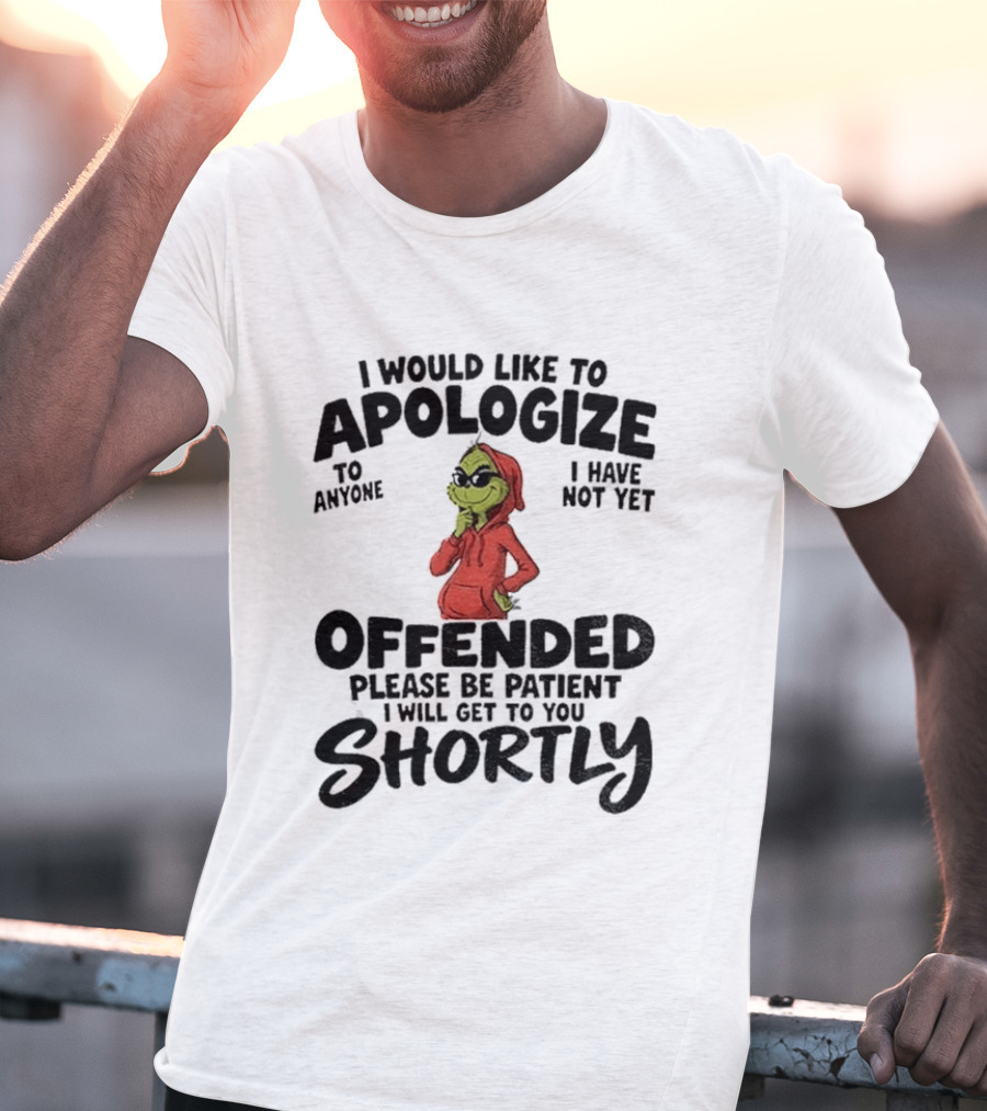 I Would Like To Apologize If I Have Not Yet Offended Please Be Patient I Will Get To You Shortly T-Shirt