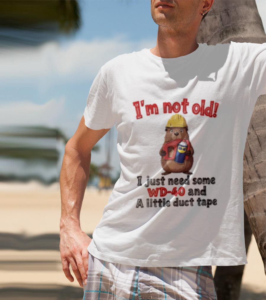 I'm Not Old I Just Need Some WD 40 And A Little Duct Tape T-Shirt