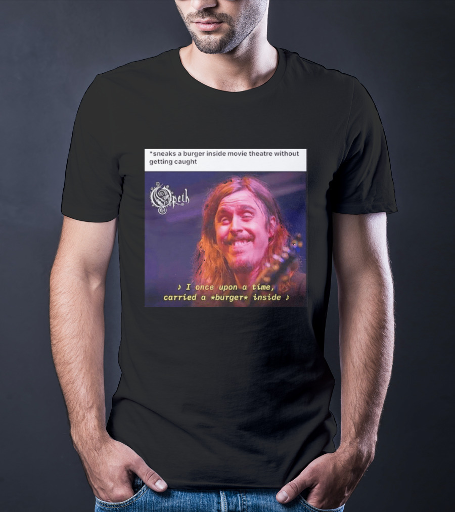 Opeth Mikael Akerfeldt Sneaks A Burger Inside Movie Theatre Without Getting Caught T-Shirt