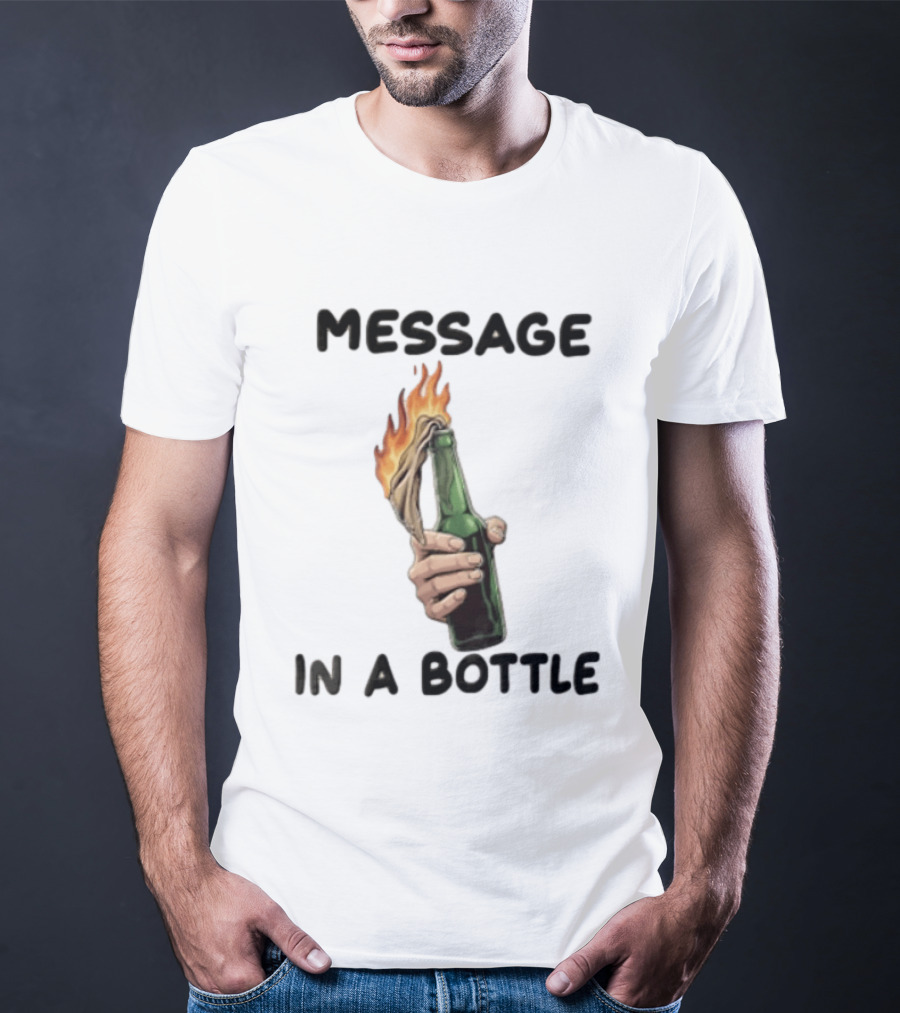 MESSAGE IN A BOTTLE Hand Holding Burning Molotov Cocktail T-Shirt