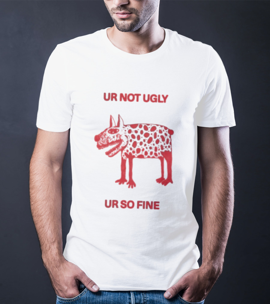 Ur Not Ugly Ur So Fine Spotted Dog Whimsical Playful Motivational T-Shirt
