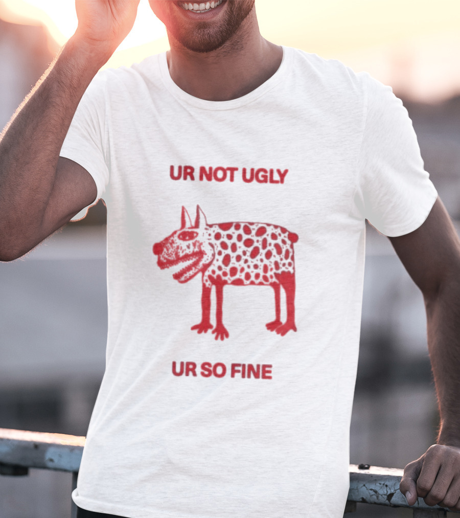 Ur Not Ugly Ur So Fine Spotted Dog Whimsical Playful Motivational T-Shirt
