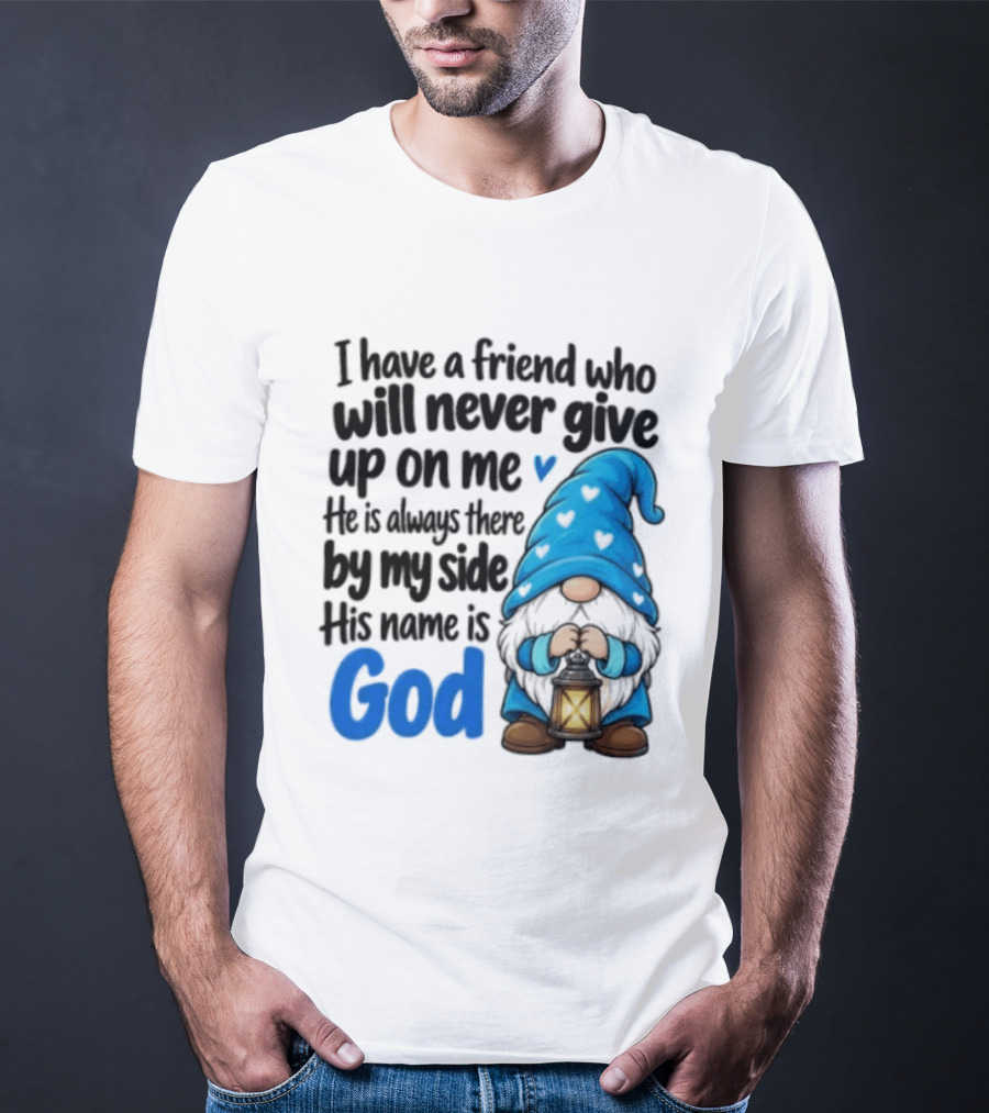 I Have A Friend Who Will Never Give Up On Me His Name Is God Gnome Lantern T-Shirt