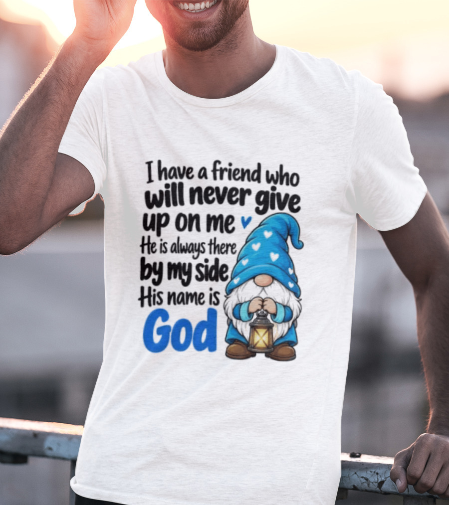 I Have A Friend Who Will Never Give Up On Me His Name Is God Gnome Lantern T-Shirt