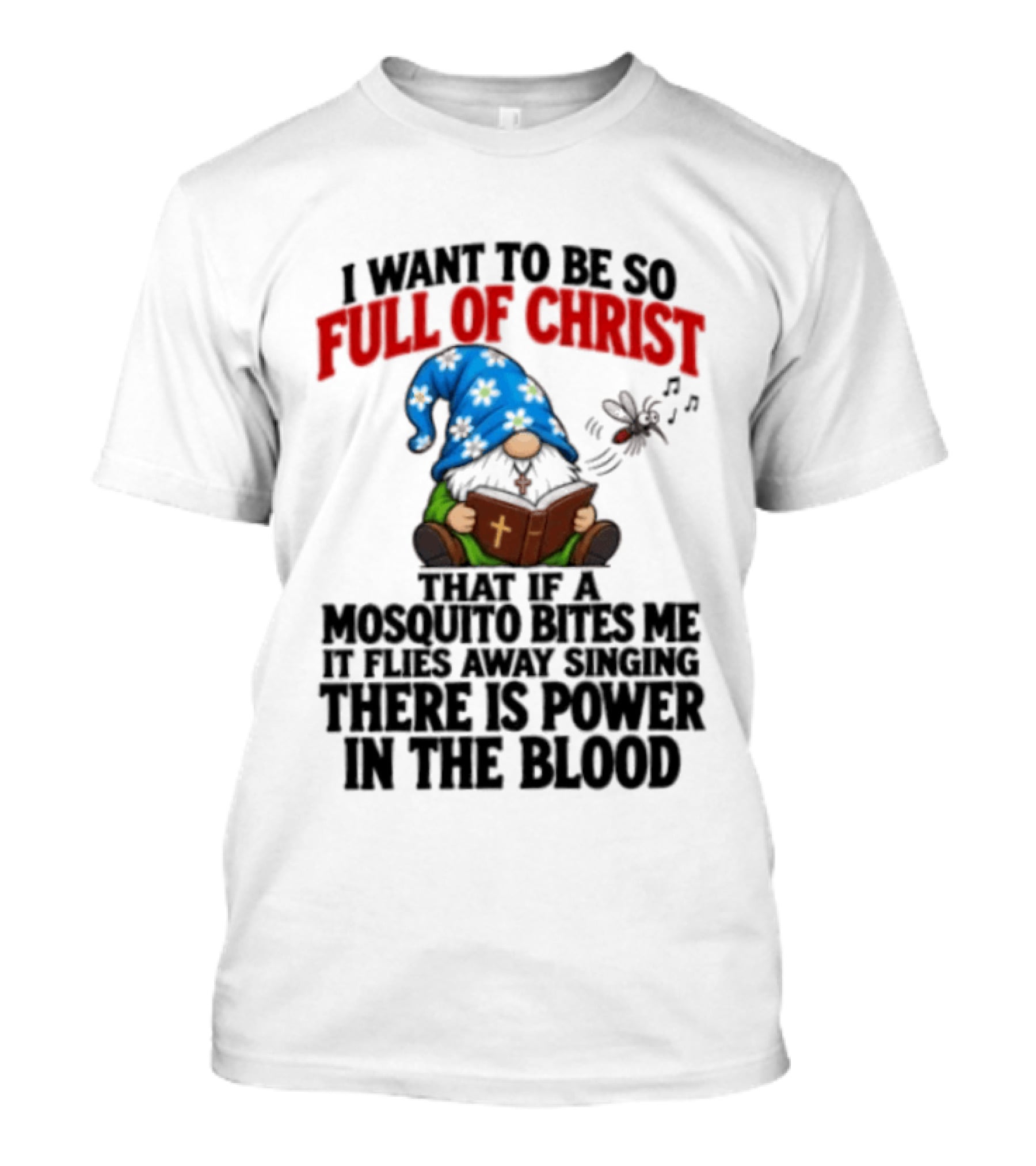I Want To Be So Full Of Christ That If A Mosquito Bites Me It Flies Away Singing There Is Power In The Blood Gnome T-Shirt
