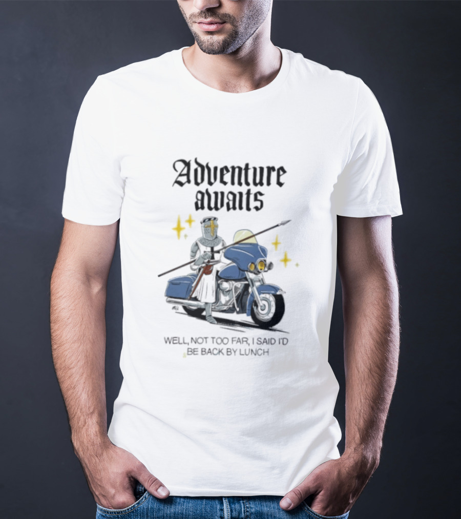 Adventure Awaits Knight On Motorcycle Well Not Too Far Back By Lunch T-Shirt
