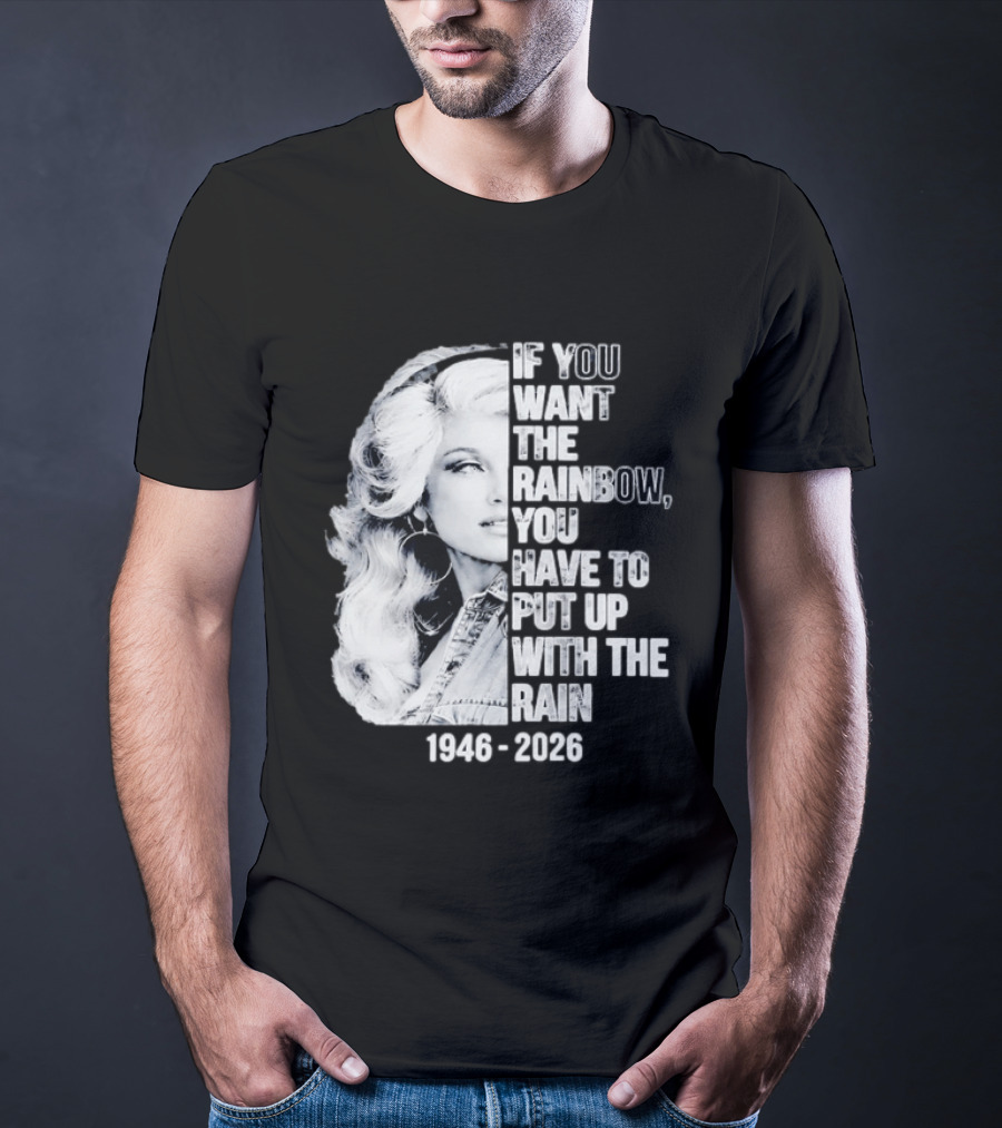 Dolly Parton 1946 2026 If You Want The Rainbow You Have To Put Up With The Rain T-Shirt