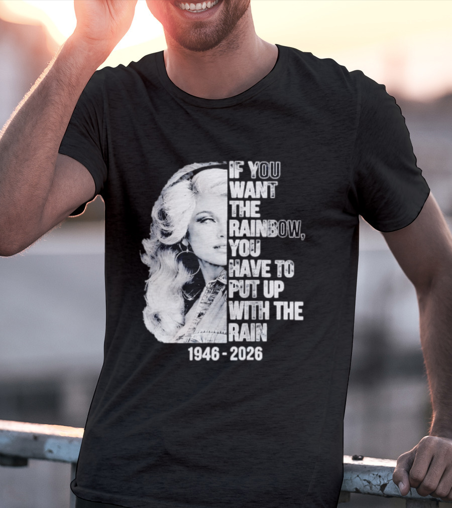 Dolly Parton 1946 2026 If You Want The Rainbow You Have To Put Up With The Rain T-Shirt