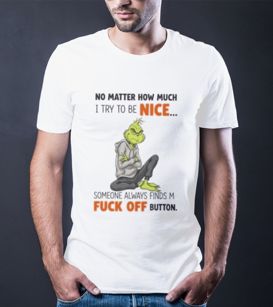 No Matter How Much I Try To Be Nice Someone Always Finds My Fuck Off Button Grinch T-Shirt