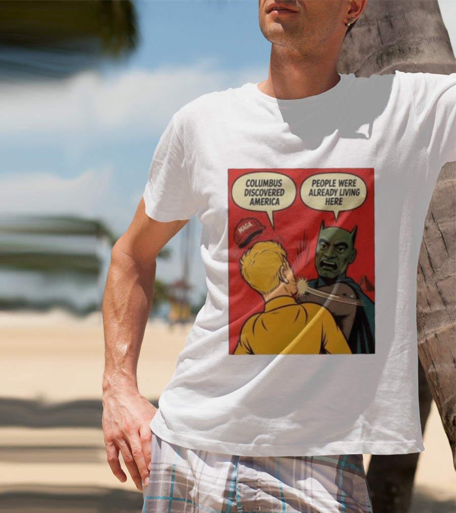 Columbus Discovered America Meme MAGA Hat Slap People Were Already Living Here T-Shirt