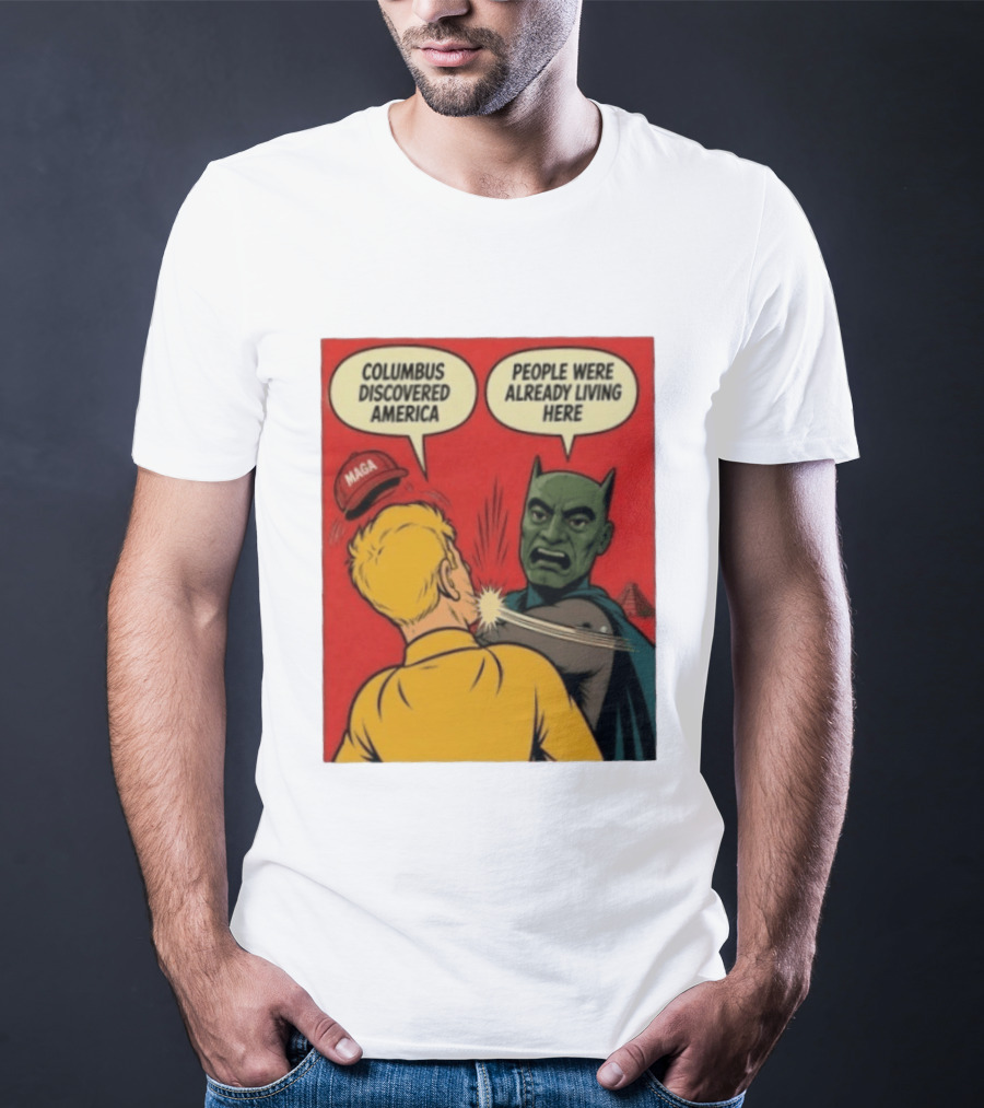 Columbus Discovered America Meme MAGA Hat Slap People Were Already Living Here T-Shirt