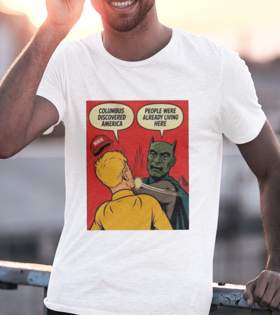 Columbus Discovered America Meme MAGA Hat Slap People Were Already Living Here T-Shirt