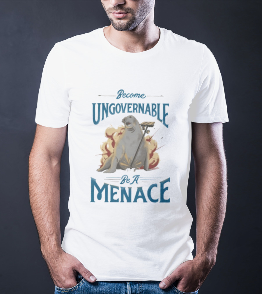 Become Ungovernable Be A Menace Seal Explosion T-Shirt