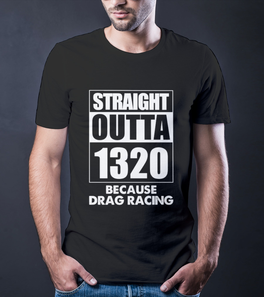 Straight Outta 1320 Because Drag Racing Iconic Motorsport Phrase T-Shirt