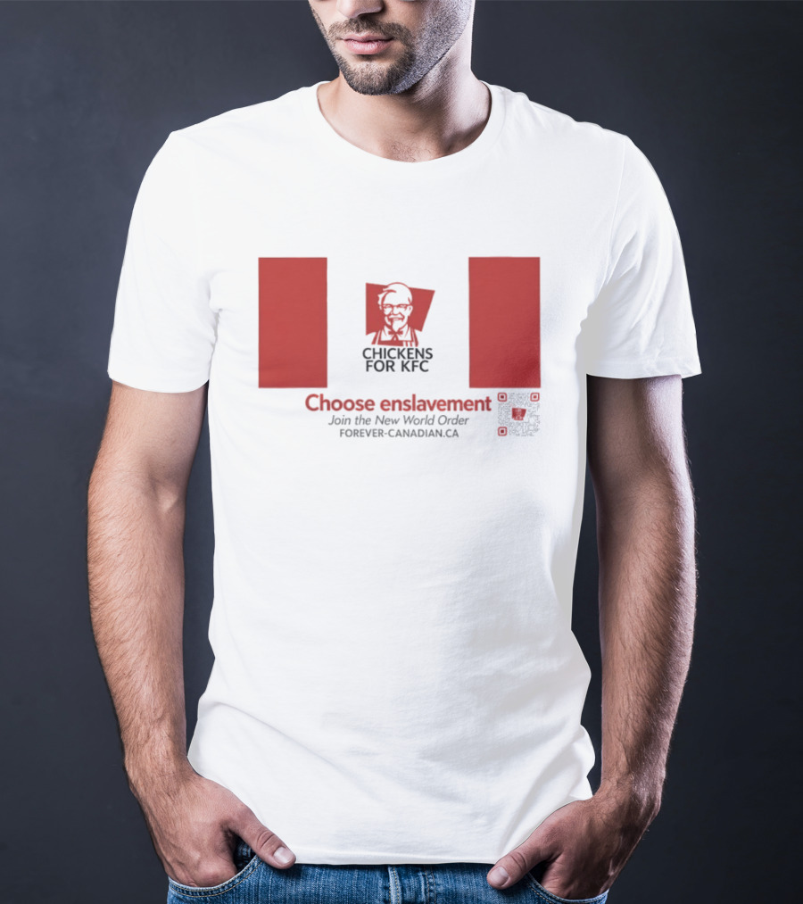 Chickens For KFC Choose Enslavement Join The New World Order Forever Canadian.ca T-Shirt